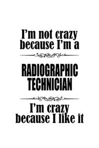 I'm Not Crazy Because I'm A Radiographic Technician I'm Crazy Because I like It