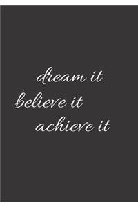 Dream It Believe It Achieve It