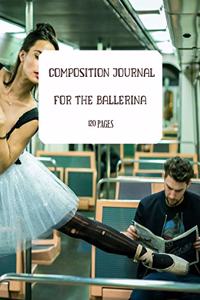 COMPOSITION JOURNAL FOR A BALLERINA. BALLET AND DANCE JOURNAl. 120 LINED PAGES