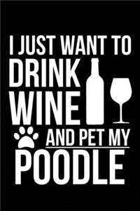 I just want to drink wine and pet my Poodle dog mom dog dad Wine lover Journal Notebook