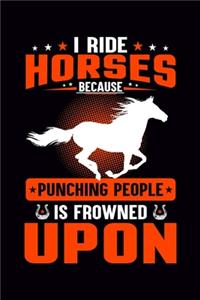 I Ride Horses Because Punching People is Frowned Upon