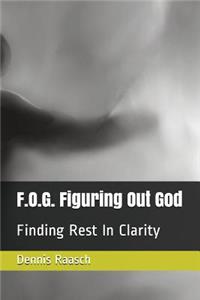 F.O.G. Figuring Out God: Finding Rest In Clarity