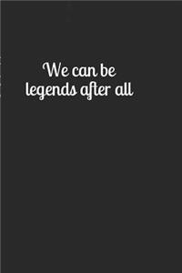 We Can Be Legends After All: A Lined Notebook for Your Everyday Needs