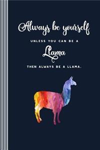Always Be Yourself Unless You Can Be A Llama Then Always Be A Llama