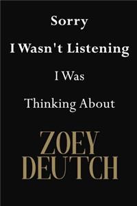 Sorry I Wasn't Listening I Was Thinking About Zoey Deutch