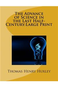 The Advance of Science in the Last Half-Century