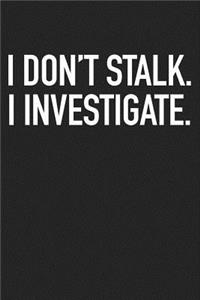 I Don't Stalk I Investigate