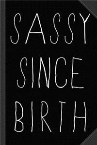 Sassy Since Birth Journal Notebook