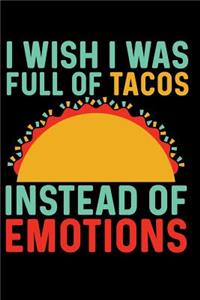 I Wish I Was Full of Tacos Instead of Emotions