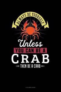 Always Be Yourself Unless You Can Be a Crab Then Be a Crab