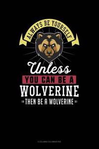 Always Be Yourself Unless You Can Be a Wolverine Then Be a Wolverine