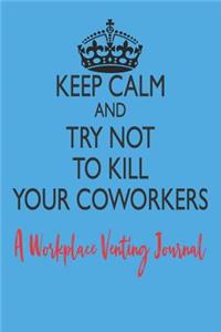 Keep Calm and Try Not to Kill Your Coworkers - A Workplace Venting Journal