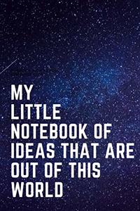 My Little Notebook of Ideas That Are Out of This World