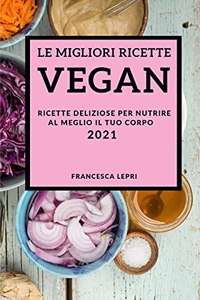 Le Migliori Ricette Vegan 2021 (Best Vegan Recipes 2021 Italian Edition)