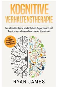 Kognitive Verhaltenstherapie: Der Ultimative Guide Um Ihr Gehirn, Depressionen Und Angst Zu Verstehen Und Wie Man Es Uberwindet (Cognitive Behavioral Therapy Deutsch Buch/German Book)