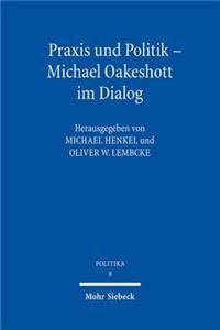 Praxis Und Politik - Michael Oakeshott Im Dialog