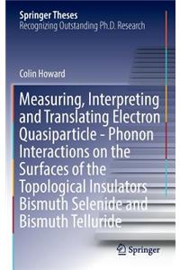 Measuring, Interpreting and Translating Electron Quasiparticle - Phonon Interactions on the Surfaces of the Topological Insulators Bismuth Selenide and Bismuth Telluride