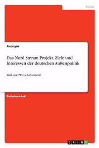 Das Nord Stream Projekt. Ziele und Interessen der deutschen Außenpolitik