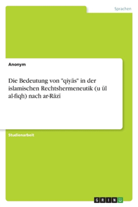 Bedeutung von qiyās in der islamischen Rechtshermeneutik (uṣūl al-fiqh) nach ar-Rāzī