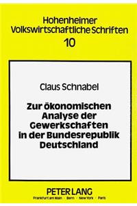 Zur oekonomischen Analyse der Gewerkschaften in der Bundesrepublik Deutschland