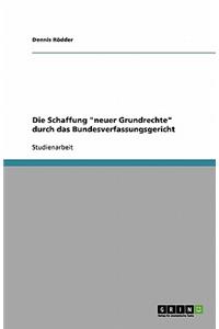 Die Schaffung neuer Grundrechte durch das Bundesverfassungsgericht