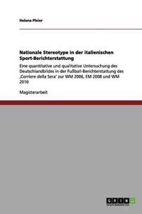 Nationale Stereotype in der italienischen Sport-Berichterstattung: Eine quantitative und qualitative Untersuchung des Deutschlandbildes in der Fußball-Berichterstattung des 'Corriere della Sera' zur WM 2006, EM 2008