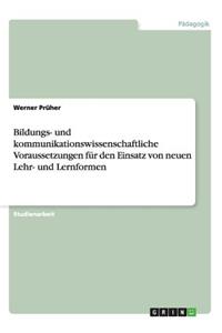 Bildungs- und kommunikationswissenschaftliche Voraussetzungen für den Einsatz von neuen Lehr- und Lernformen