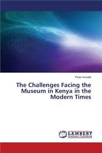 Challenges Facing the Museum in Kenya in the Modern Times