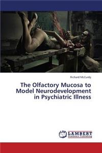 The Olfactory Mucosa to Model Neurodevelopment in Psychiatric Illness