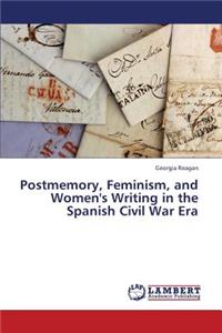 Postmemory, Feminism, and Women's Writing in the Spanish Civil War Era