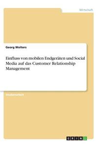 Einfluss von mobilen Endgeräten und Social Media auf das Customer Relationship Management