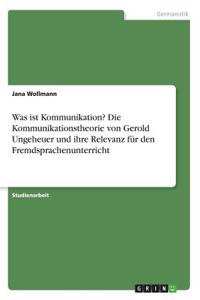 Was ist Kommunikation? Die Kommunikationstheorie von Gerold Ungeheuer und ihre Relevanz für den Fremdsprachenunterricht