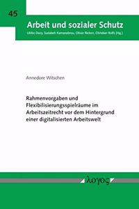 Rahmenvorgaben Und Flexibilisierungsspielraume Im Arbeitszeitrecht VOR Dem Hintergrund Einer Digitalisierten Arbeitswelt