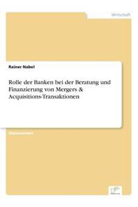 Rolle der Banken bei der Beratung und Finanzierung von Mergers & Acquisitions-Transaktionen