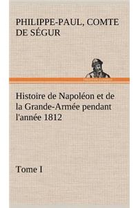 Histoire de Napoléon et de la Grande-Armée pendant l'année 1812 Tome I