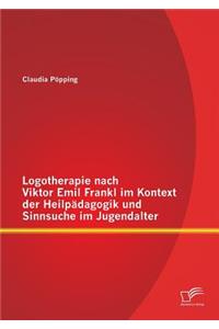 Logotherapie nach Viktor Emil Frankl im Kontext der Heilpädagogik und Sinnsuche im Jugendalter
