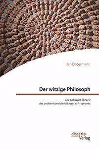 witzige Philosoph. Die politische Theorie des antiken Komödiendichters Aristophanes