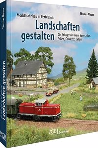 Das Praxis-Buch: Modellbahn-Landschaft: Die Anlage wird grun: Vegetation, Felsen, Gewasser, Details