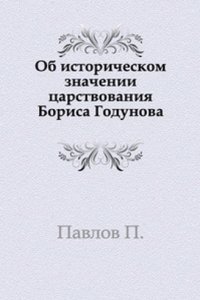 Ob istoricheskom znachenii tsarstvovaniya Borisa Godunova