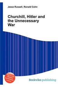 Churchill, Hitler and the Unnecessary War