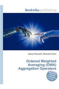 Ordered Weighted Averaging (Owa) Aggregation Operators