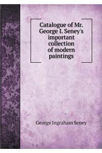 Catalogue of Mr. George I. Seney's Important Collection of Modern Paintings