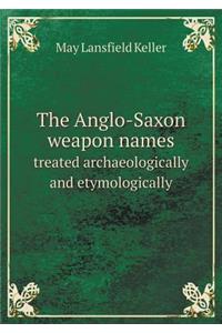 The Anglo-Saxon Weapon Names Treated Archaeologically and Etymologically