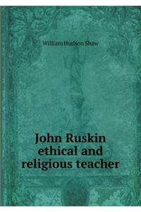 John Ruskin Ethical and Religious Teacher