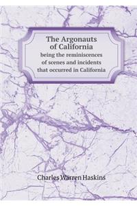 The Argonauts of California Being the Reminiscences of Scenes and Incidents That Occurred in California