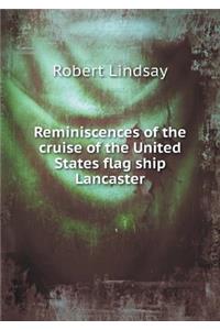 Reminiscences of the cruise of the United States flag ship Lancaster