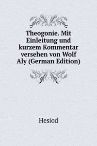 Theogonie. Mit Einleitung und kurzem Kommentar versehen von Wolf Aly (German Edition)