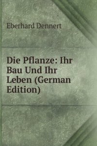 Die Pflanze: Ihr Bau Und Ihr Leben (German Edition)