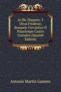In Illo Tempore, Y Otras Frioleras: Bosquejo Cervantico O Pasatiempo Cuatro Costados (Spanish Edition)