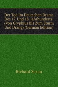 Der Tod Im Deutschen Drama Des 17. Und 18. Jahrhunderts: (Von Gryphius Bis Zum Sturm Und Drang) (German Edition)